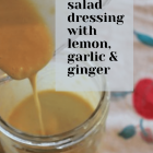 Quick and creamy salad dressing with lemon, garlic and ginger