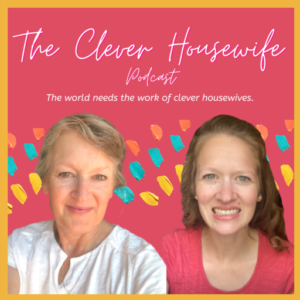 The Clever Housewife podcast: "The world needs the work of clever housewives."