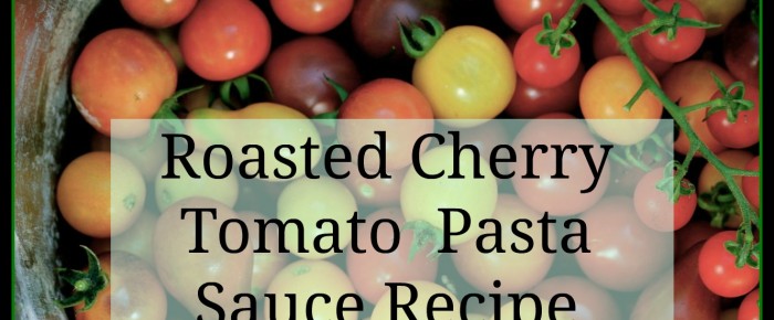 Make Roasted Cherry Tomato Pasta Sauce: It’s a Cinch!