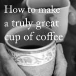 A handful of secrets that you MUST know to make a truly great cup of coffee!